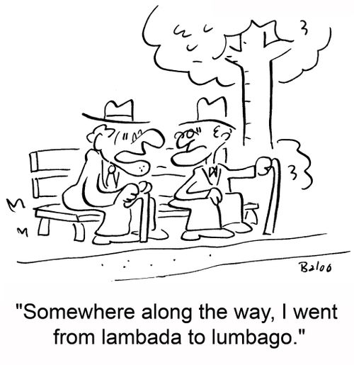 'Somewhere along the way, I went from lambada to lumbago.'