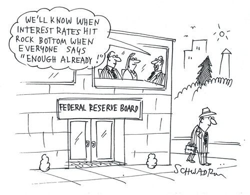 Federal Reserve Board: 'We will know when interest rates hit rock bottom when everyone says 'enough already'!'