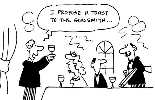 'I propose a toast to the gunsmith...'
