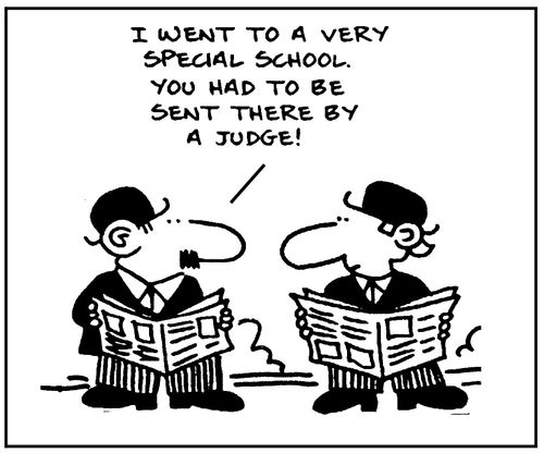 I went to a very special school, you had to be sent there by a judge!