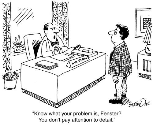 'Know what your problem is, Fenster? You don't pay attention to detail.'