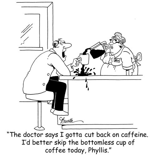'The doctor says I gotta cut back on caffeine. I'd better skip the bottomless cup of coffee today, Phyllis.'