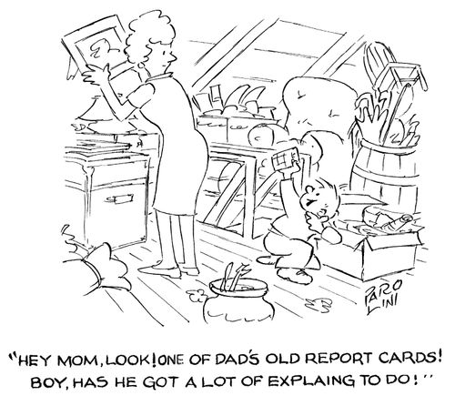 'Hey mom, look! One of Dad's old report cards! Boy, has he got a lot of explaining to do!'