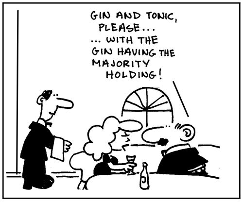'Gin and tonic please, with the gin having the majority shareholding.'