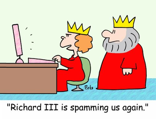 'Richard III is spamming us again.'