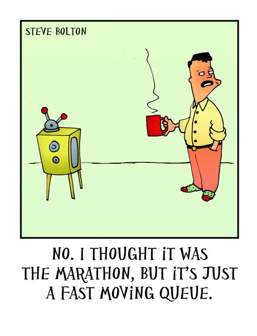 'No. I thought it was the marathon, but it's just a fast moving queue.'