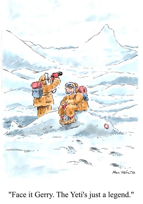 'Face it Gerry. The Yeti's just a legend.'
