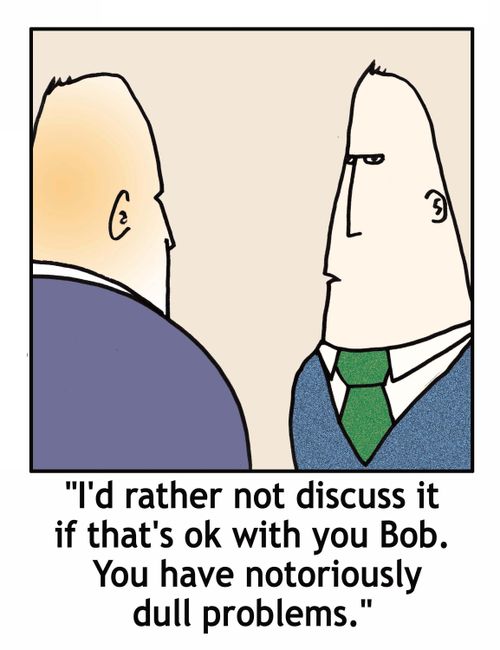 '...You have notoriously dull problems.'