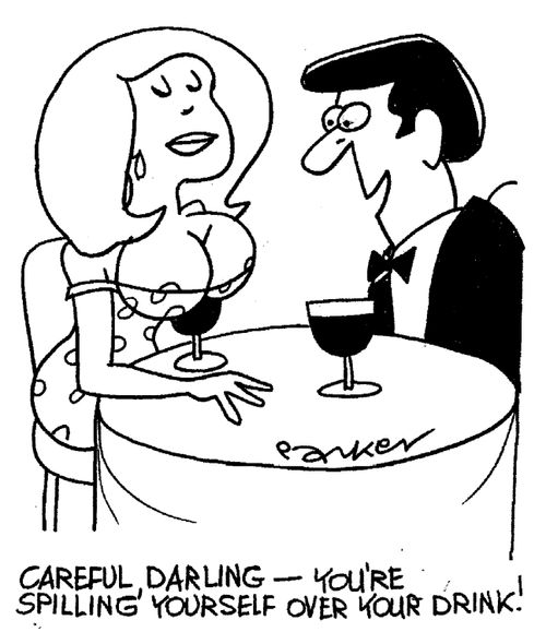 "Careful, darling, you're spilling yourself over your drink!"