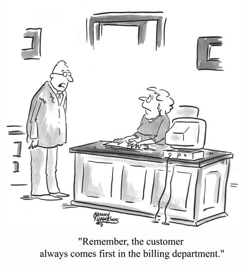 "Remember, the customer always comes first in the billing department."