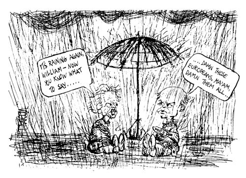 "It's raining again William - now you know what to say..." "...damn those Europeans ma'am, damn them all."