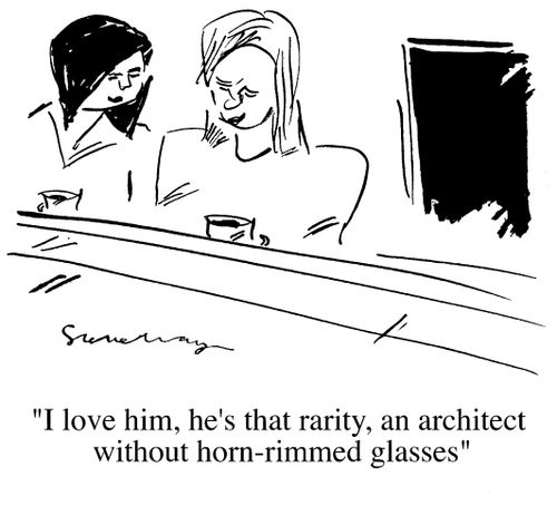 "I love him, he's that rarity, an architect without horn-rimmed glasses"