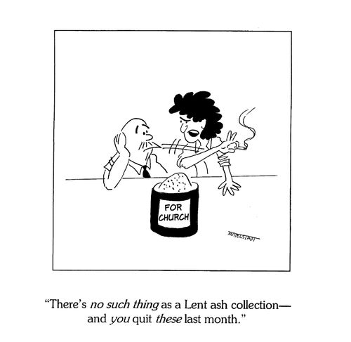 'There's NO SUCH THING as a Lent ash collection--and YOU quit THESE last month.'