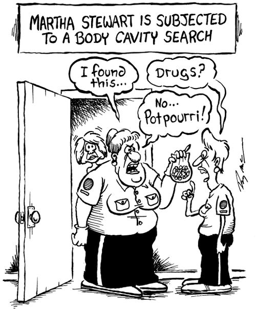 Martha Stewart is subjected to a body cavity search.