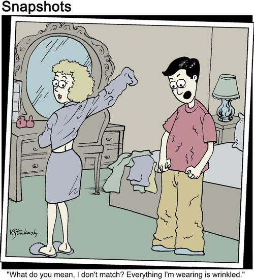 Man to wife: 'What do you mean, I don't match? Everything I'm wearing is wrinkled.'