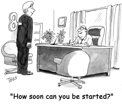 'How soon can you be started?'