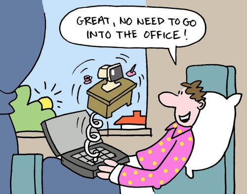 "Great, no need to go into the office!"