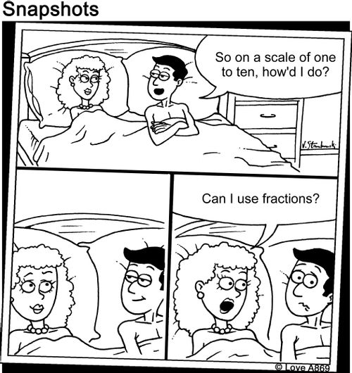 "So on a scale of one to ten, how'd I do?" "Can I use fractions?"