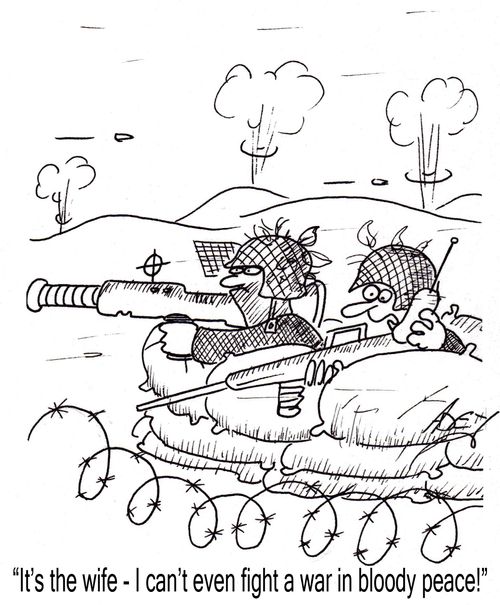 "It's the wife - I can't even fight a war in bloody peace!"