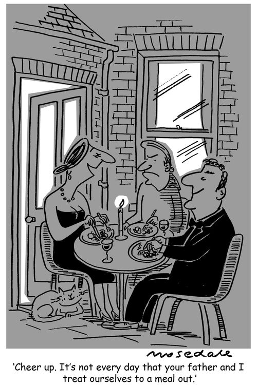 'Cheer up. It's not every day that your father and I treat ourselves to a meal out.'