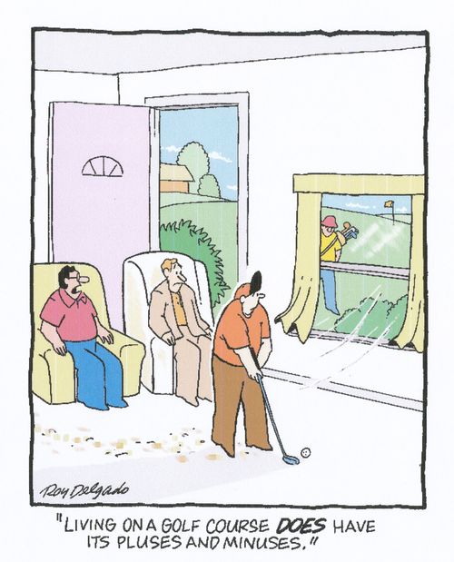 'Living on a golf course does have it's pluses and minuses.'