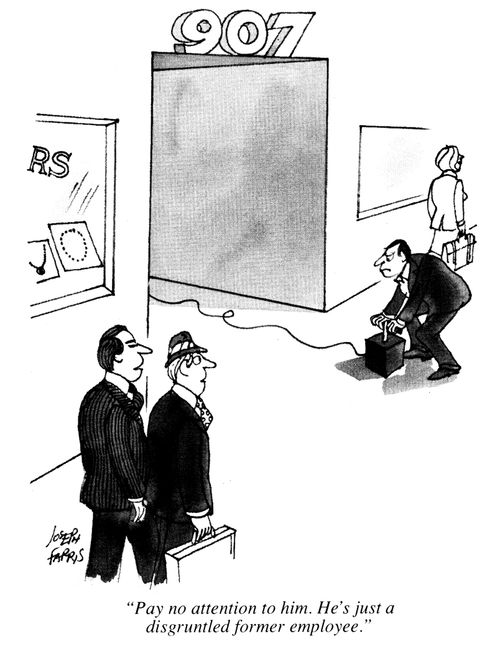 'Pay no attention to him. He's just a disgruntled former employee.'
