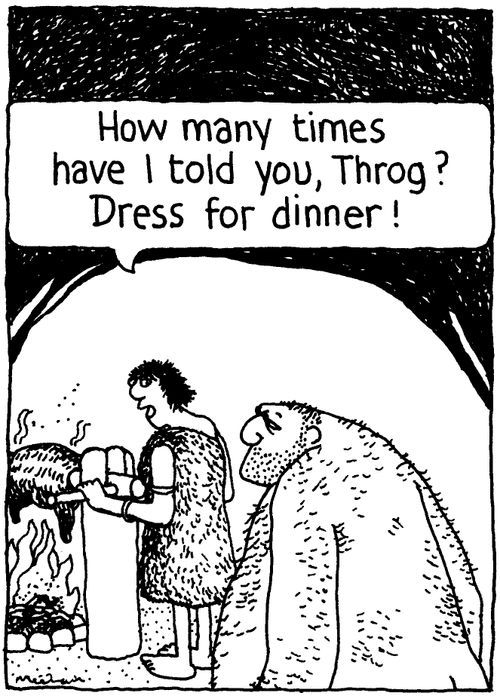 'How many times have I told you, Throg? Dress for dinner.'