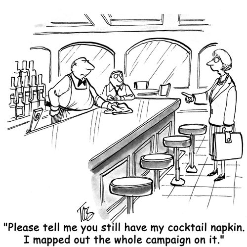 'Please tell me you still have my cocktail napkin. I mapped out the whole campaign on it.'