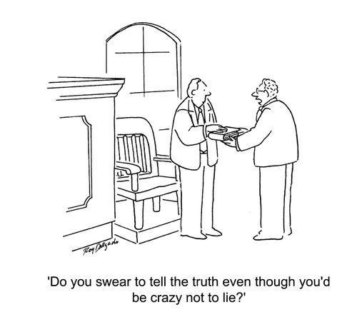'Do you swear to tell the truth even though you'd be crazy not to lie?'