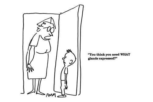 'You think you need WHAT glands expressed?'