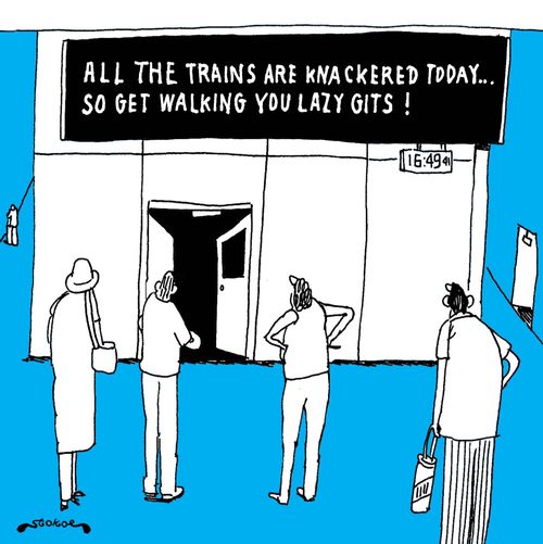 'All the trains are knackered today... so get walking you lazy gits!'