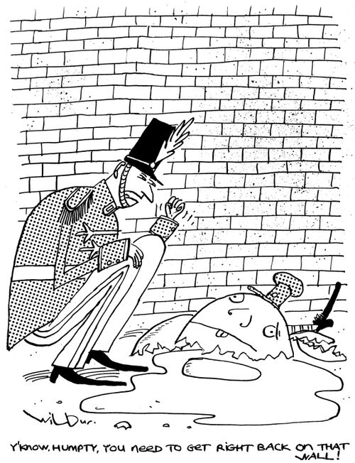 'Y'know, Humpty, you need to get right back on that wall!'