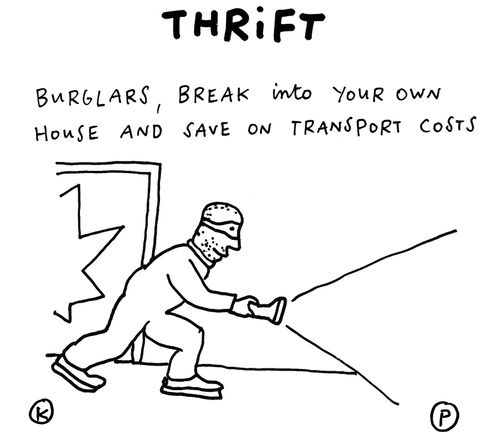 Thrift: Burglars, break into your own house and save on transport costs.