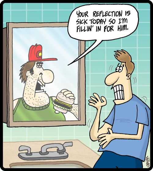'Your reflection is sick today so I'm fillin' in for him.'