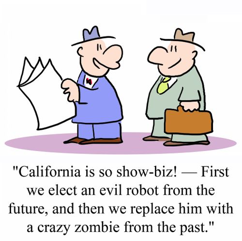 'California is so show-biz! - First we elect an evil robot from the future, and then we replace him with a crazy zombie from the past.'