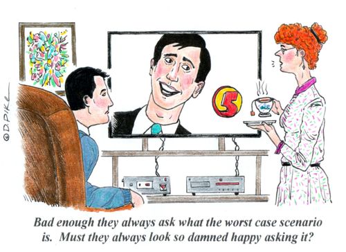 'Bad enough they always ask what the worst case scenario is. Must they always look so damned happy asking it?'