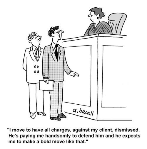 'I move to have all charges, against my client, dismissed. he's paying me handsomely to defend him and he expects me to make a bold move like that.'