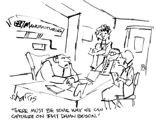 'There must be some way we can capitalize on that damn boson.'