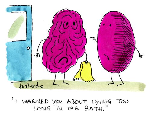 'I warned you about lying too long in the bath.'