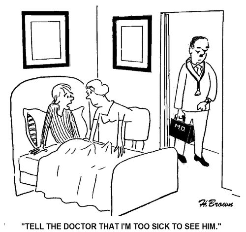 'Tell the doctor that I'm too sick to see him.'