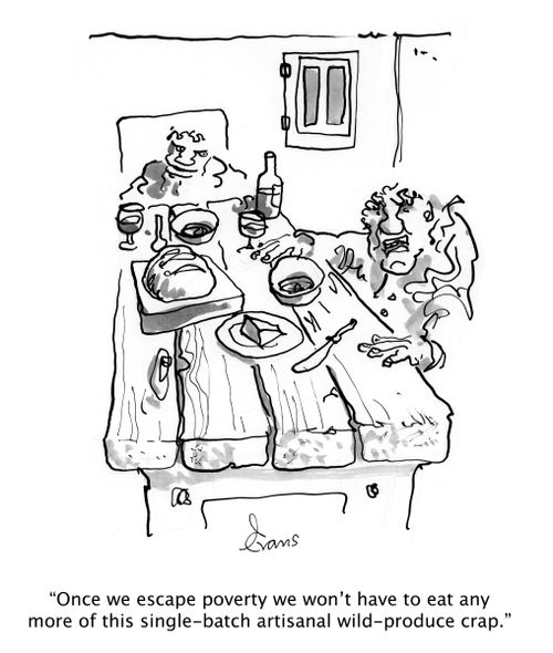 'Once we escape poverty we won't have to eat any more of this single-batch artisanal wild-produce crap.'