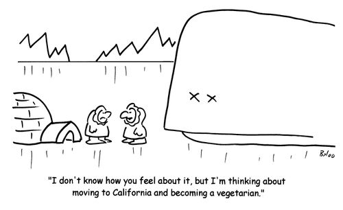 'I don't know how you feel about it, but I'm thinking about moving to California and becoming a vegetarian.'