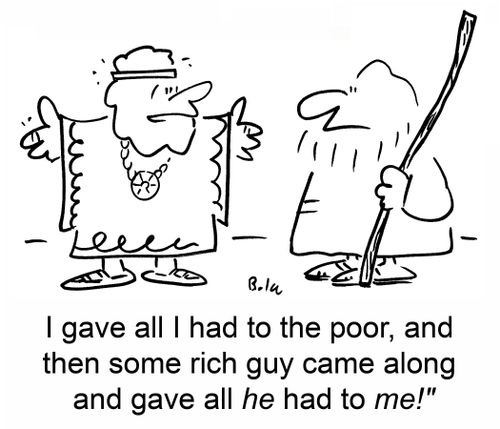 'I gave all I had to the poor, and then some rich guy came along and gave all he had to me!'