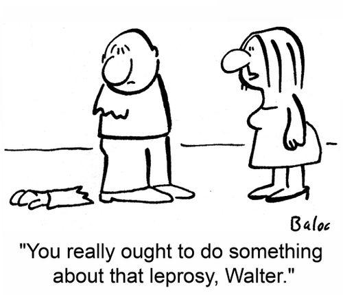 'You really ought to do something about that leprosy, Walter.'
