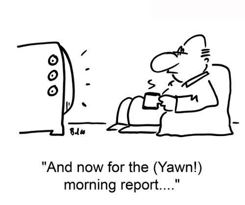 'And now for the (Yawn!) morning report....'
