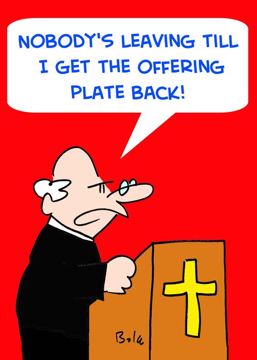 'Nobody's leaving till I get the offering plate back!'