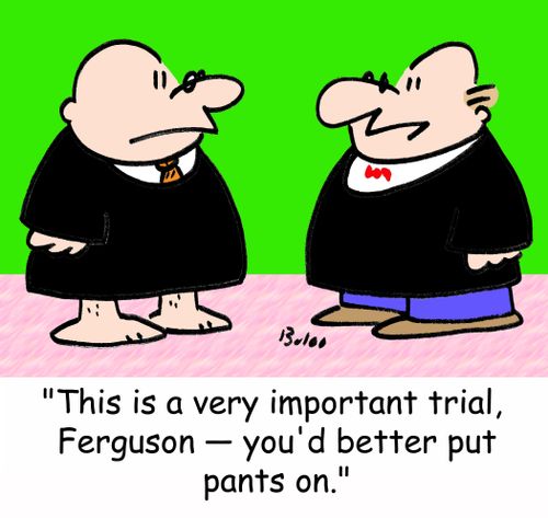 'This is a very important trial, Ferguson -- you'd better put pants on.'