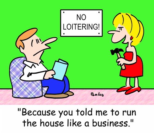'Because you told me to run the house like a business.'