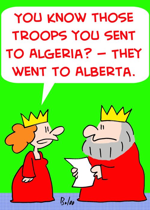 'You know those troops you sent to Algeria? -- They went to Alberta.'