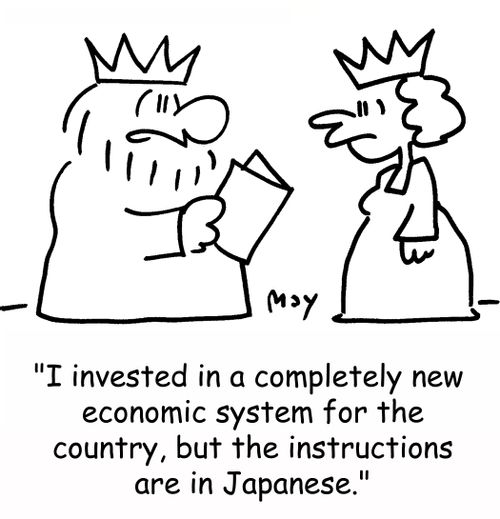 'I invested in a completely new economic system for the country, but the instructions are in japanese.'